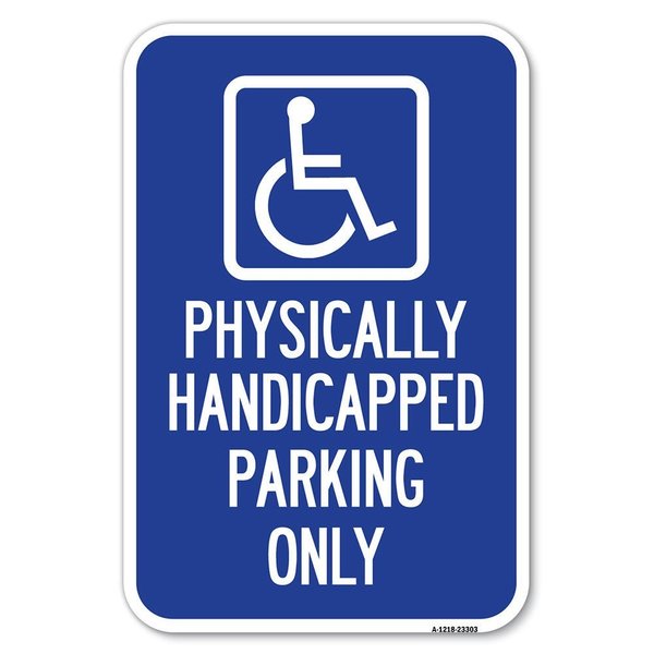 Signmission Physically Handicapped Parking Only Wit Heavy-Gauge Aluminum Sign, 12" x 18", A-1218-23303 A-1218-23303